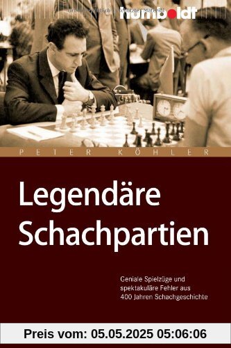 Legendäre Schachpartien. Geniale Spielzüge und spektakuläre Fehler aus 400 Jahren Schachgeschichte