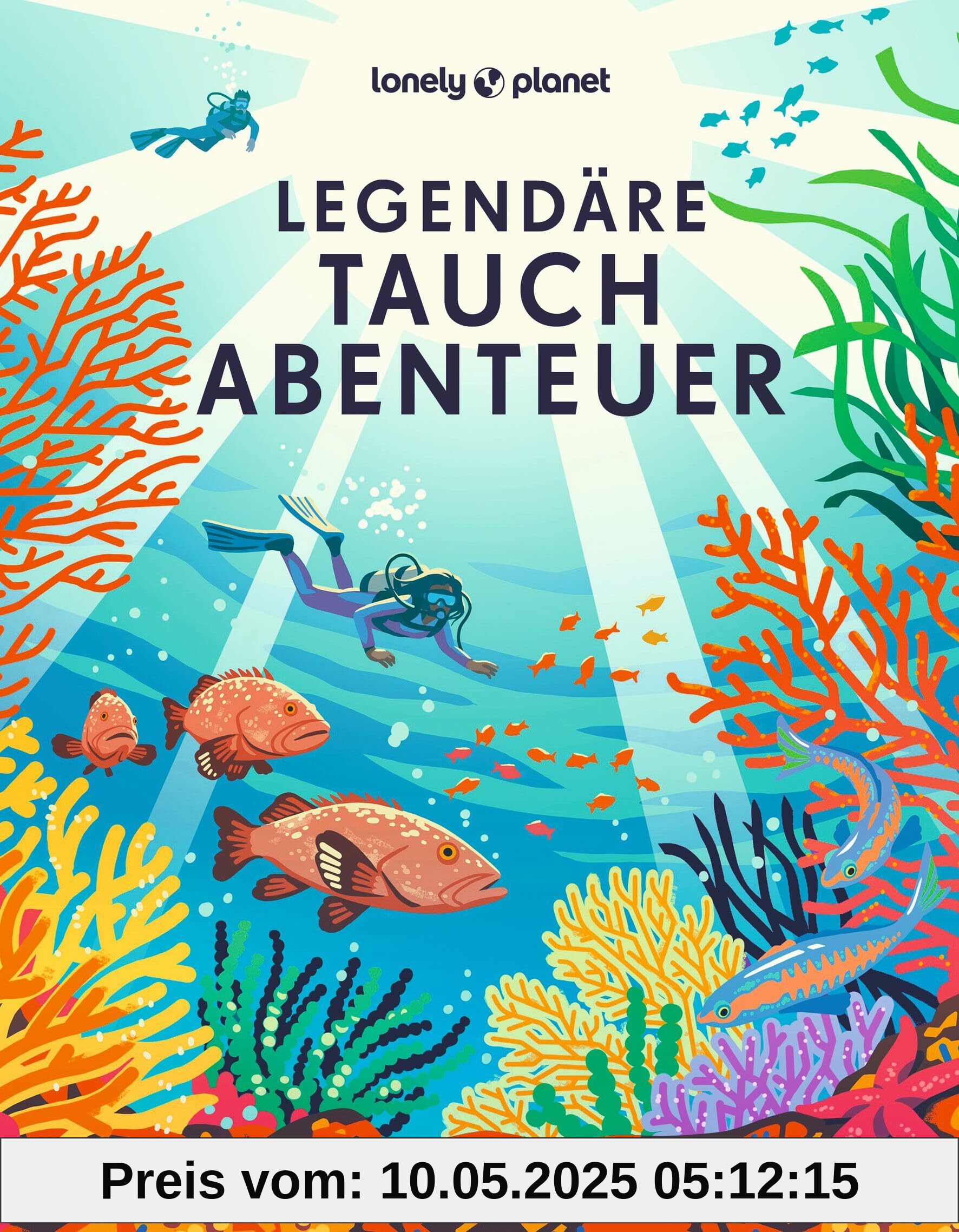 Legendäre Tauchabenteuer: 40 einzigartige Tauchspots auf der ganzen Welt (LONELY PLANET Bildband)