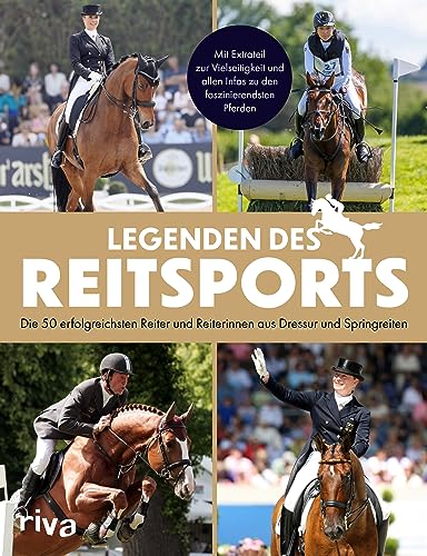 Legenden des Reitsports: Die 50 erfolgreichsten Reiter und Reiterinnen aus Dressur und Springreiten. Mit Extrateil zur Vielseitigkeit und allen Infos zu den faszinierendsten Pferden von Riva