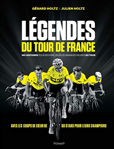 Légendes du Tour de France - 180 histoires pour revivre les plus grandes heures du tour - 180 histoires pour revivre les plus grande Légendes du Tour de France - 180 histoires pour revivre les plus grandes heures du tour - 180 histoires pour revivre les plus grande