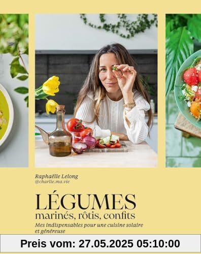 Légumes marinés, rôtis, confits: Mes indispensables pour une cuisine solaire et généreuse