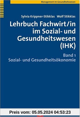 Lehrbuch Fachwirt/in im Sozial- und Gesundheitswesen (IHK). Bd. 1: Sozial- und Gesundheitsökonomie