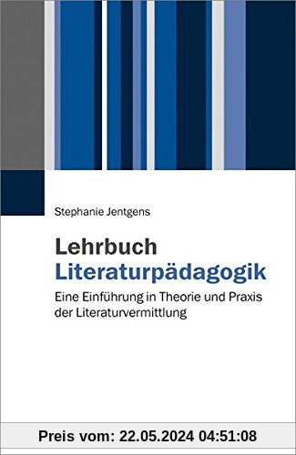 Lehrbuch Literaturpädagogik: Eine Einführung in Theorie und Praxis der Literaturvermittlung