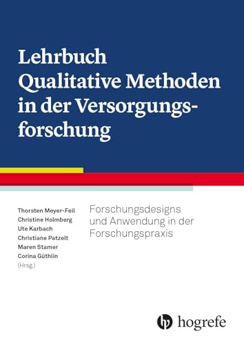 Lehrbuch Qualitative Methoden in der Versorgungsforschung: Forschungsdesigns und Anwendung in der Forschungspraxis Lehrbuch Qualitative Methoden in der Versorgungsforschung: Forschungsdesigns und Anwendung in der Forschungspraxis von Hogrefe AG