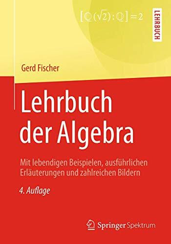 Lehrbuch der Algebra: Mit lebendigen Beispielen, ausführlichen Erläuterungen und zahlreichen B... Lehrbuch der Algebra: Mit lebendigen Beispielen, ausführlichen Erläuterungen und zahlreichen B...