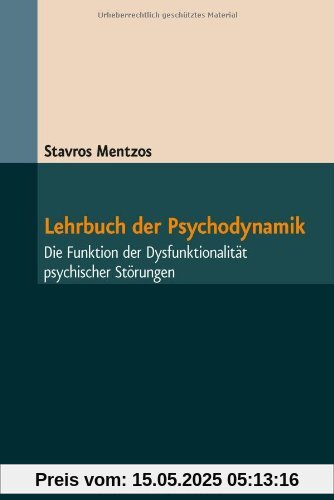 Lehrbuch der Psychodynamik: Die Funktion der Dysfunktionalität psychischer Störungen Lehrbuch der Psychodynamik: Die Funktion der Dysfunktionalität psychischer Störungen