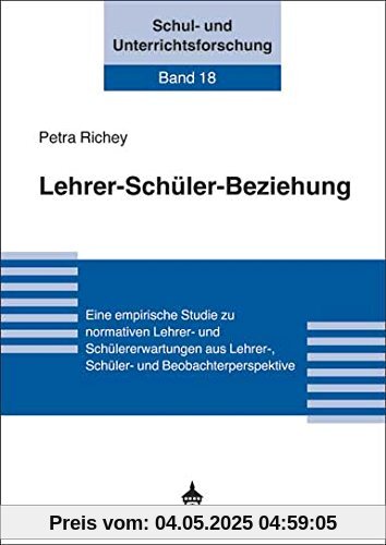 Lehrer-Schüler-Beziehung: Eine empirische Studie zu normativen Lehrer- und Schülererwartungen aus Lehrer-, Schüler- und Beobachterperspektive (Schul- und Unterrichtsforschung)