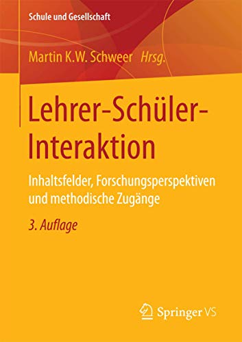Lehrer-Schüler-Interaktion: Inhaltsfelder, Forschungsperspektiven und methodische Zugänge (Schule und Gesellschaft, Band 24) von Springer VS