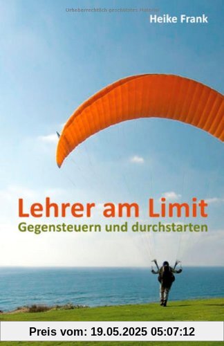 Lehrer am Limit: Gegensteuern und durchstarten - Ein Lehrer-Ratgeber mit Sofortwirkung und Langzeiteffekt Lehrer am Limit: Gegensteuern und durchstarten - Ein Lehrer-Ratgeber mit Sofortwirkung und Langzeiteffekt