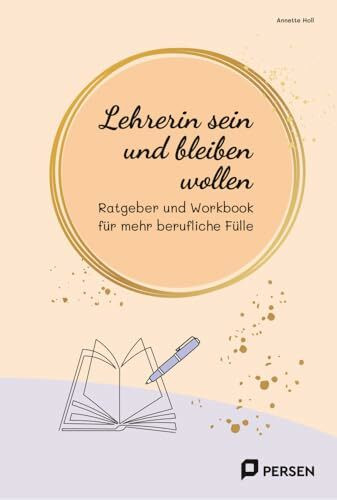 Lehrerin sein und bleiben wollen: Ratgeber und Workbook für mehr berufliche Fülle (1. bis 10. ...
