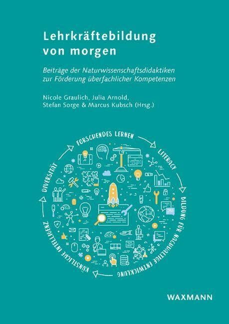 Lehrkräftebildung von morgen: Beiträge der Naturwissenschaftsdidaktiken zur Förderung überfach... Lehrkräftebildung von morgen: Beiträge der Naturwissenschaftsdidaktiken zur Förderung überfach...