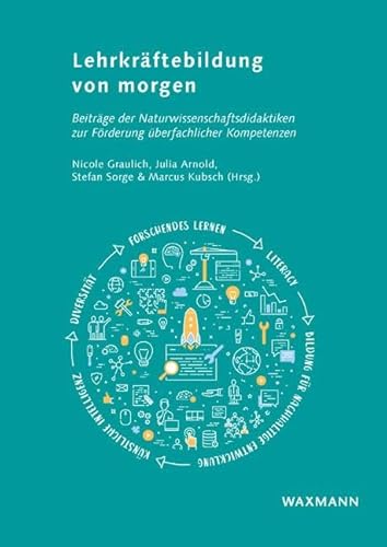 Lehrkräftebildung von morgen: Beiträge der Naturwissenschaftsdidaktiken zur Förderung überfachlicher Kompetenzen Lehrkräftebildung von morgen: Beiträge der Naturwissenschaftsdidaktiken zur Förderung überfachlicher Kompetenzen