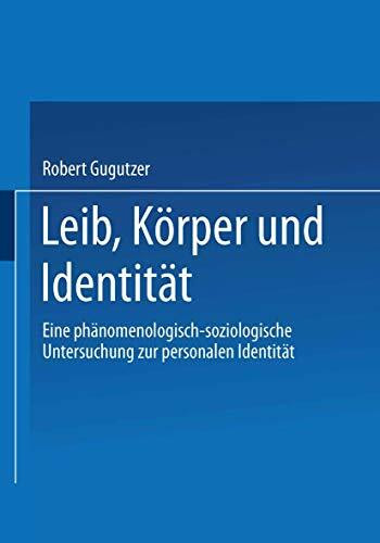 Leib, Körper und Identität. Eine phänomenologisch-soziologische Untersuchung zur personalen Id... Leib, Körper und Identität. Eine phänomenologisch-soziologische Untersuchung zur personalen Id...