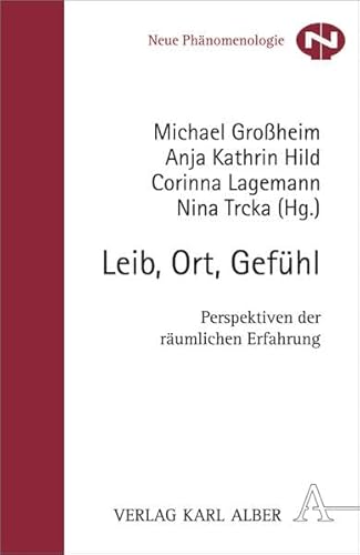 Leib, Ort, Gefühl: Perspektiven der räumlichen Erfahrung (Neue Phänomenologie)