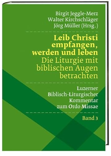 Leib Christi empfangen, werden und leben – Die Liturgie mit biblischen Augen betrachten: Luzerner Biblisch-Liturgischer Kommentar zum Ordo Missae 3 Leib Christi empfangen, werden und leben – Die Liturgie mit biblischen Augen betrachten: Luzerner Biblisch-Liturgischer Kommentar zum Ordo Missae 3