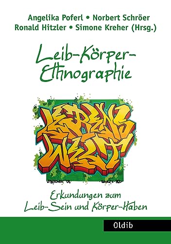Leib-Körper-Ethnographie: Erkundungen zum Leib-Sein und Körper-Haben Leib-Körper-Ethnographie: Erkundungen zum Leib-Sein und Körper-Haben von Oldib Verlag