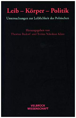 Leib - Körper - Politik: Untersuchungen zur Leiblichkeit des Politischen Leib - Körper - Politik: Untersuchungen zur Leiblichkeit des Politischen von Velbrück Wissenschaft