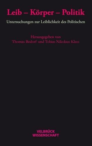 Leib - Körper - Politik: Untersuchungen zur Leiblichkeit des Politischen