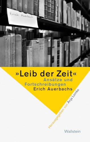 »Leib der Zeit«: Ansätze und Fortschreibungen Erich Auerbachs von Wallstein Verlag GmbH