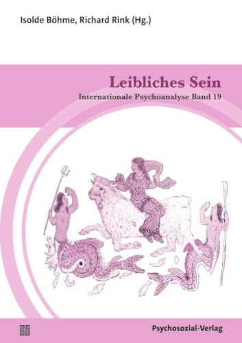 Leibliches Sein: Internationale Psychoanalyse Band 19 von Psychosozial Verlag GbR
