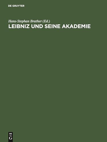 Leibniz und seine Akademie: Ausgewählte Quellen zur Geschichte der Berliner Sozietät der Wissenschaften 1697-1716 Leibniz und seine Akademie: Ausgewählte Quellen zur Geschichte der Berliner Sozietät der Wissenschaften 1697-1716
