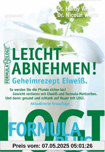 Leicht abnehmen! Geheimrezept Eiweiß - So werden Sie die Pfunde sicher los! Gewicht verlieren mit Eiweiß und Formula-Mahlzeiten. Und dann: Gesund und schlank auf Dauer mit LOGI Leicht abnehmen! Geheimrezept Eiweiß - So werden Sie die Pfunde sicher los! Gewicht verlieren mit Eiweiß und Formula-Mahlzeiten. Und dann: Gesund und schlank auf Dauer mit LOGI