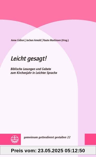 Leicht gesagt!: Biblische Lesungen und Gebete zum Kirchenjahr in Leichter Sprache (gemeinsam gottesdienst gestalten (ggg))