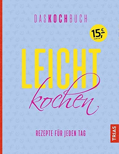 Leicht kochen - Das Kochbuch: Rezepte für jeden Tag