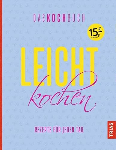 Leicht kochen - Das Kochbuch: Rezepte für jeden Tag