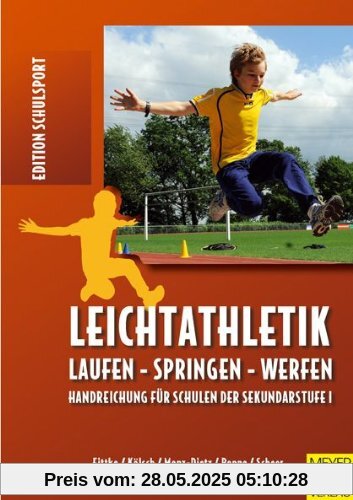 Leichtathletik: Laufen - Springen - Werfen; Handreichungen für Schulen der Sekundarstufe 1