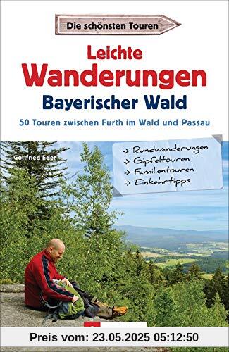 Leichte Wanderungen Bayern: Einfache Wanderungen - im Bayerischen Wald. Ein Wanderführer mit leichten Touren, mit allen wichtigen Infos, Tourenkarten und Tipps.