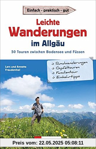 Leichte Wanderungen im Allgäu. 50 Touren zwischen Bodensee und Füssen. Einfache Wanderungen durch das Allgäu. Ein Wanderführer für West-, Ost-, Ober- und Unterallgäu, Tannheimer- und Kleinwalsertal.