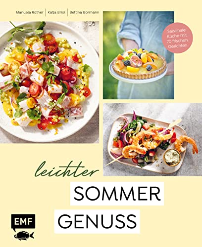 Leichter Sommergenuss: Saisonale Küche mit 70 frischen und leichten Rezepten wie Bruschetta mit altem Cheddar und Spinat, Ceviche mit Fenchel und ... coolen Erfrischungsdrinks und vielem mehr! von Edition Michael Fischer / EMF Verlag