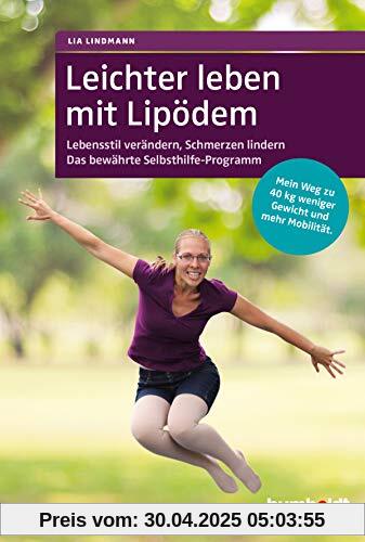 Leichter leben mit Lipödem: Lebensstil verändern, Schmerzen lindern. Das bewährte Selbsthilfe-Programm. Mein Weg zu 40 kg weniger Gewicht und mehr Mobilität.