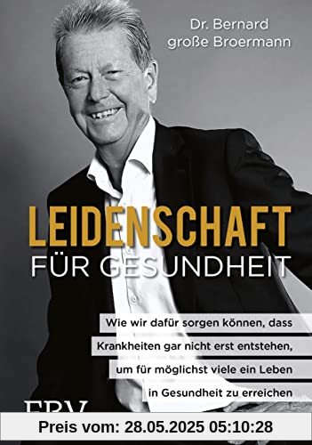 Leidenschaft für Gesundheit: Wie wir dafür sorgen können, dass Krankheiten gar nicht erst entstehen, um für möglichst viele ein Leben in Gesundheit zu erreichen