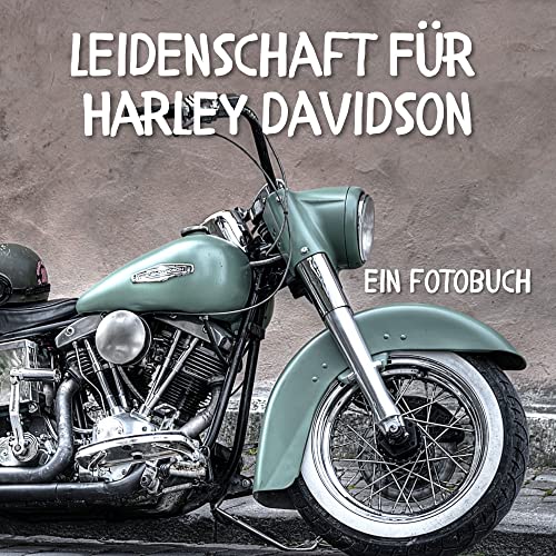 Leidenschaft für Harley Davidson: Ein Fotobuch. Ein reiner Bildband mit tollen Motorrad-Aufnahmen.