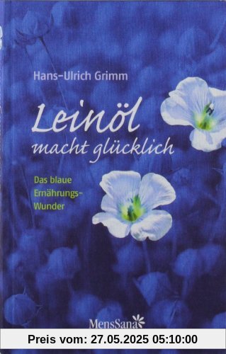 Leinöl macht glücklich: Das blaue Ernährungswunder