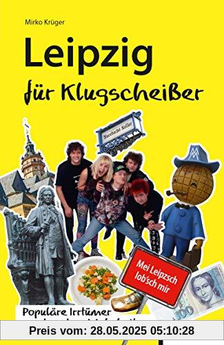 Leipzig für Klugscheißer: Populäre Irrtümer und andere Wahrheiten