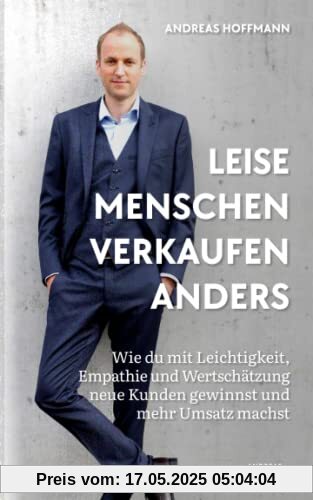 Leise Menschen verkaufen anders: „Wie du mit Leichtigkeit, Empathie und Wertschätzung neue Kunden gewinnst und mehr Umsatz machst.“ Leise Menschen verkaufen anders: „Wie du mit Leichtigkeit, Empathie und Wertschätzung neue Kunden gewinnst und mehr Umsatz machst.“