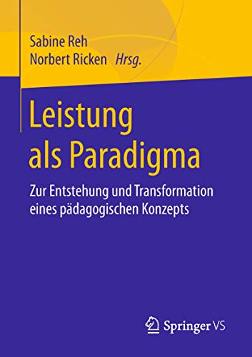 Leistung als Paradigma: Zur Entstehung und Transformation eines pädagogischen Konzepts von Springer VS