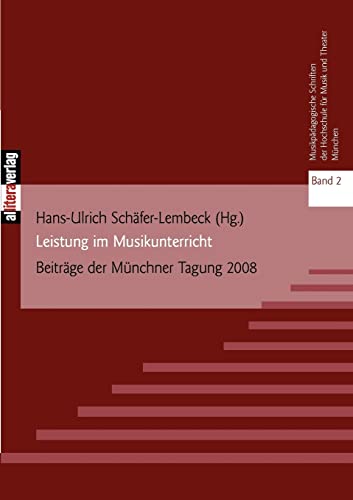 Leistung im Musikunterricht: Beiträge der Münchner Tagung 2008. Musikpädagogische Schriften der Hochschule für Musik und Theater München. Band 2 von Buch & media