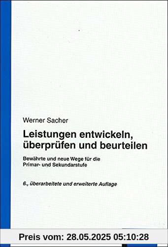 Leistungen entwickeln, überprüfen und beurteilen: Bewährte und neue Wege für die Primar- und Sekundarstufe Leistungen entwickeln, überprüfen und beurteilen: Bewährte und neue Wege für die Primar- und Sekundarstufe