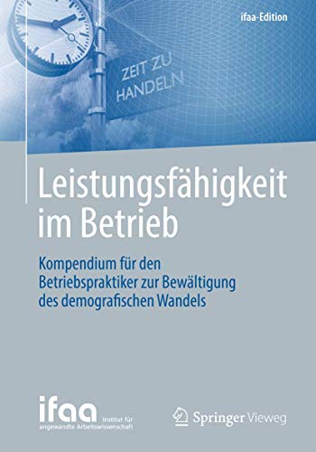 Leistungsfähigkeit im Betrieb: Kompendium für den Betriebspraktiker zur Bewältigung des demografischen Wandels (ifaa-Edition)