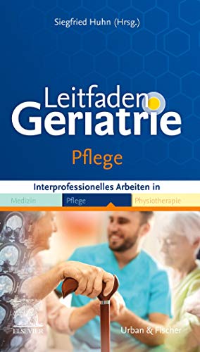 Leitfaden Geriatrie Pflege: Interprofessionelles Arbeiten in Medizin Pflege Physiotherapie (Klinikleitfaden) von Elsevier