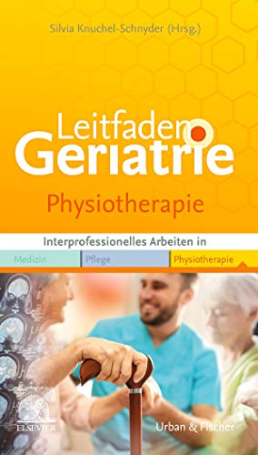 Leitfaden Physiotherapie Geriatrie: Interprofessionell arbeiten in Medizin Pflege Physiotherapie Leitfaden Physiotherapie Geriatrie: Interprofessionell arbeiten in Medizin Pflege Physiotherapie
