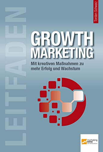 Leitfaden Growth Marketing: Mit kreativen Maßnahmen zu mehr Erfolg und Wachstum von marketing-Börse GmbH