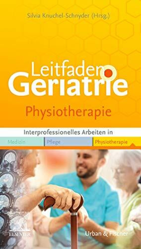 Leitfaden Physiotherapie Geriatrie: Interprofessionell arbeiten in Medizin Pflege Physiotherapie
