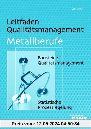Leitfaden Qualitätsmanagement für Metallberufe. Bausteine Qualitätsmanagement (TQM), Statistische Prozessregelung (SPC). Lehr-/Fachbuch