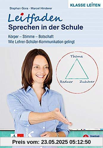 Leitfaden Sprechen in der Schule: Körper – Stimme – Botschaft. Wie Lehrer-Schüler-Kommunikation gelingt