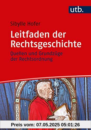 Leitfaden der Rechtsgeschichte: Quellen und Grundzüge der Rechtsordnung